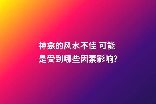 神龛的风水不佳 可能是受到哪些因素影响？